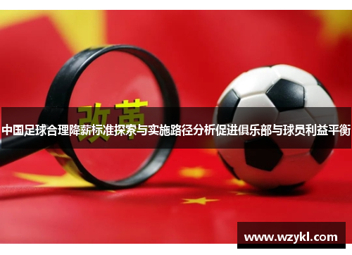 中国足球合理降薪标准探索与实施路径分析促进俱乐部与球员利益平衡